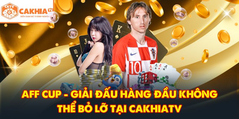 CakhiaTV – Nền Tảng Trực Tiếp Bóng Đá Ngoại Hạng Anh No.1 6 AFF Cup - Giải đấu hàng đầu không thể bỏ lỡ tại CakhiaTV